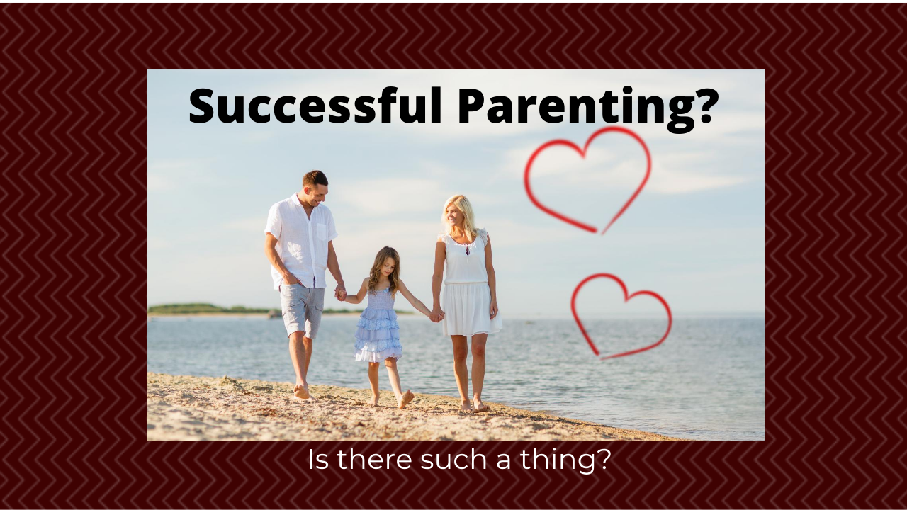 Successful Parenting? Is there such a thing?